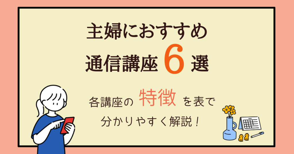 主婦におすすめの通信講座6選 特徴を知って自分にピッタリの講座を探そう アラフォー主婦と暮らしを豊かにする資格