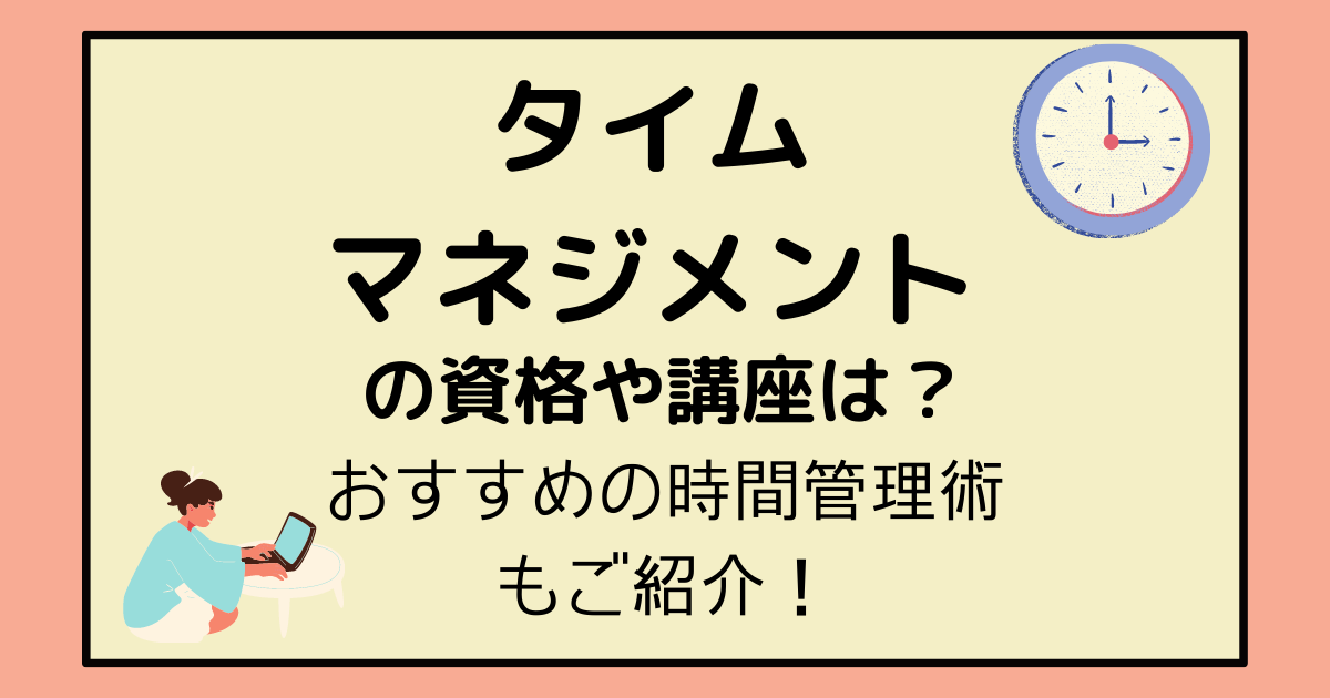 タイムマネジメントの資格や学習できる講座は おすすめの時間管理術もご紹介 主婦のやりたいこと探し